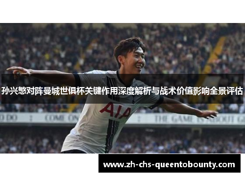 孙兴慜对阵曼城世俱杯关键作用深度解析与战术价值影响全景评估