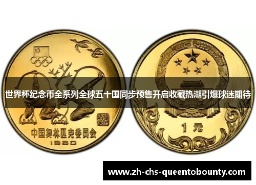 世界杯纪念币全系列全球五十国同步预售开启收藏热潮引爆球迷期待