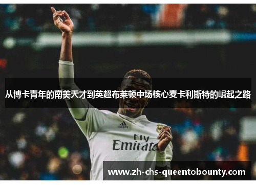 从博卡青年的南美天才到英超布莱顿中场核心麦卡利斯特的崛起之路