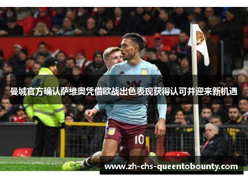 曼城官方确认萨维奥凭借欧战出色表现获得认可并迎来新机遇