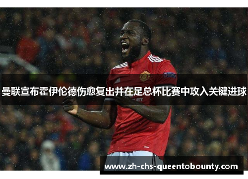 曼联宣布霍伊伦德伤愈复出并在足总杯比赛中攻入关键进球 曼联宣布霍伊伦德伤愈复出并在足总杯比赛中攻入关键进球