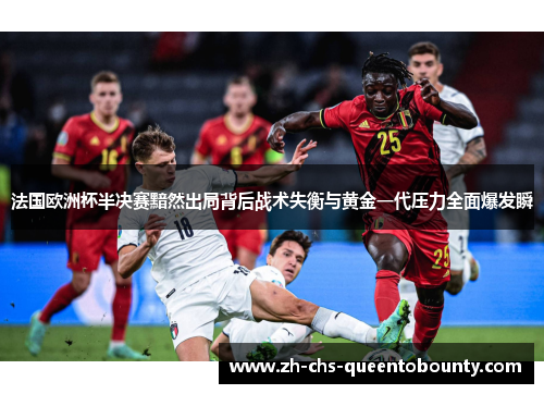 法国欧洲杯半决赛黯然出局背后战术失衡与黄金一代压力全面爆发瞬 法国欧洲杯半决赛黯然出局背后战术失衡与黄金一代压力全面爆发瞬
